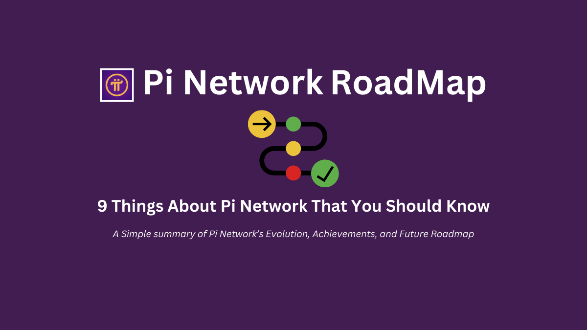 9 Things About Pi Network That You Should Know: A Simple summary of Pi Network’s Evolution, Achievements, and Future Roadmap